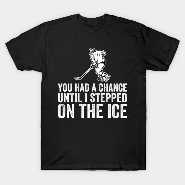 You Had A Chance Until I Stepped On The Ice Funny Hockey T-Shirt by DragonTees